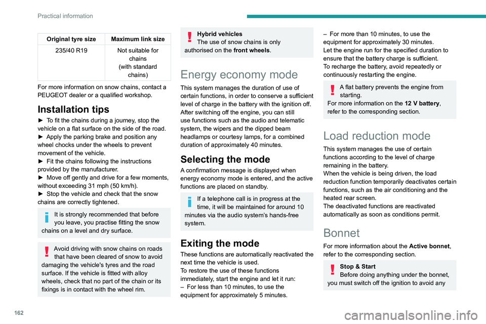 Peugeot 508 2020  Owners Manual 162
Practical information
Original tyre size Maximum link size235/40 R19 Not suitable for 
chains
(with standard  chains)
For more information on snow chains, contact a 
PEUGEOT dealer or a qualified 