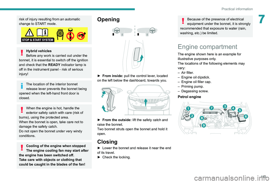 Peugeot 508 2020  Owners Manual 163
Practical information
7risk of injury resulting from an automatic 
change to START mode.
Hybrid vehicles
Before any work is carried out under the 
bonnet, it is essential to switch off the ignitio