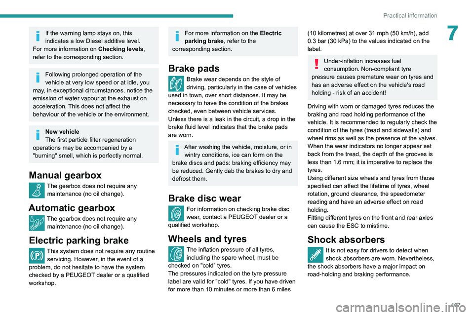 Peugeot 508 2020  Owners Manual 167
Practical information
7If the warning lamp stays on, this 
indicates a low Diesel additive level.
For more information on  Checking levels, 
refer to the corresponding section.
Following prolonged