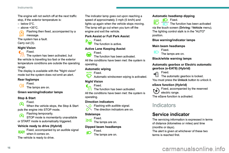 Peugeot 508 2020  Owners Manual 16
Instruments
The engine will not switch off at the next traffic 
stop, if the exterior temperature is:
– 
below 0°C.
–

 
above +35°C.
Flashing then fixed, accompanied by a 
message.
The syste