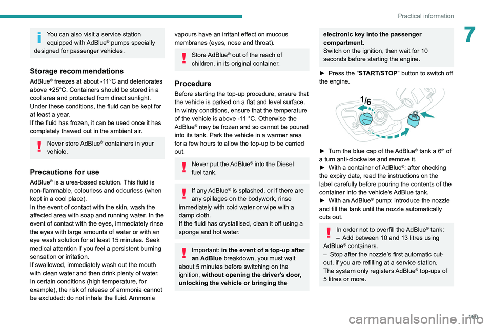 Peugeot 508 2020  Owners Manual 169
Practical information
7You can also visit a service station equipped  with AdBlue® pumps specially 
designed for passenger vehicles.
Storage recommendations
AdBlue® freezes at about -11°C and d