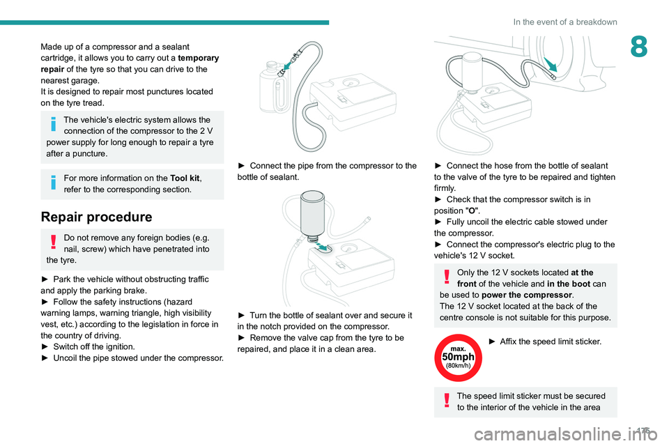 Peugeot 508 2020 Owners Manual 175
In the event of a breakdown
8Made up of a compressor and a sealant
cartridge, it allows you to carry out a temporary
repair of the tyre so that you can drive to the
nearest garage.
It is desi Peugeot 508 2020 Owners Manual 175
In the event of a breakdown
8Made up of a compressor and a sealant
cartridge, it allows you to carry out a temporary
repair of the tyre so that you can drive to the
nearest garage.
It is desi