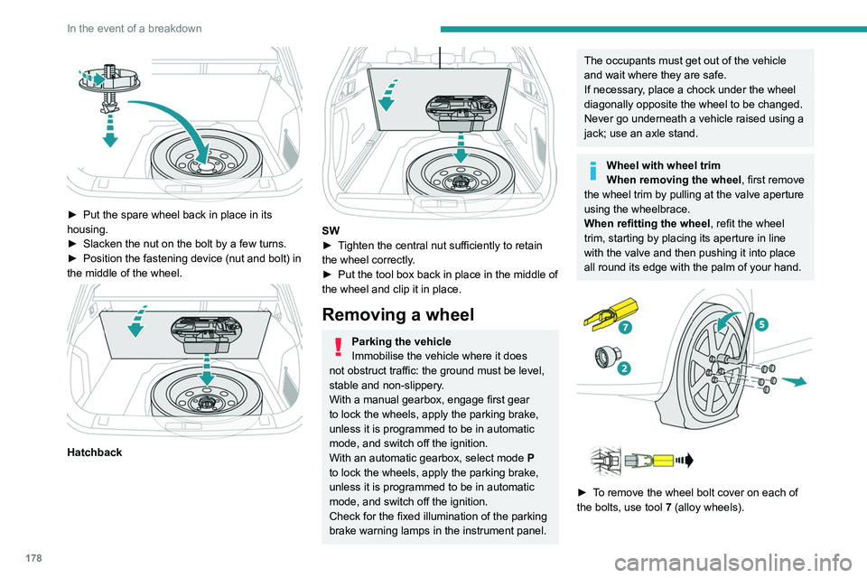 Peugeot 508 2020 Owners Manual 178
In the event of a breakdown
► Put the spare wheel back in place in its
housing.
►
Slacken the nut on the bolt by a few turns.
►
Position the fastening device (nut and bolt) in
the m Peugeot 508 2020 Owners Manual 178
In the event of a breakdown
► Put the spare wheel back in place in its
housing.
►
Slacken the nut on the bolt by a few turns.
►
Position the fastening device (nut and bolt) in
the m