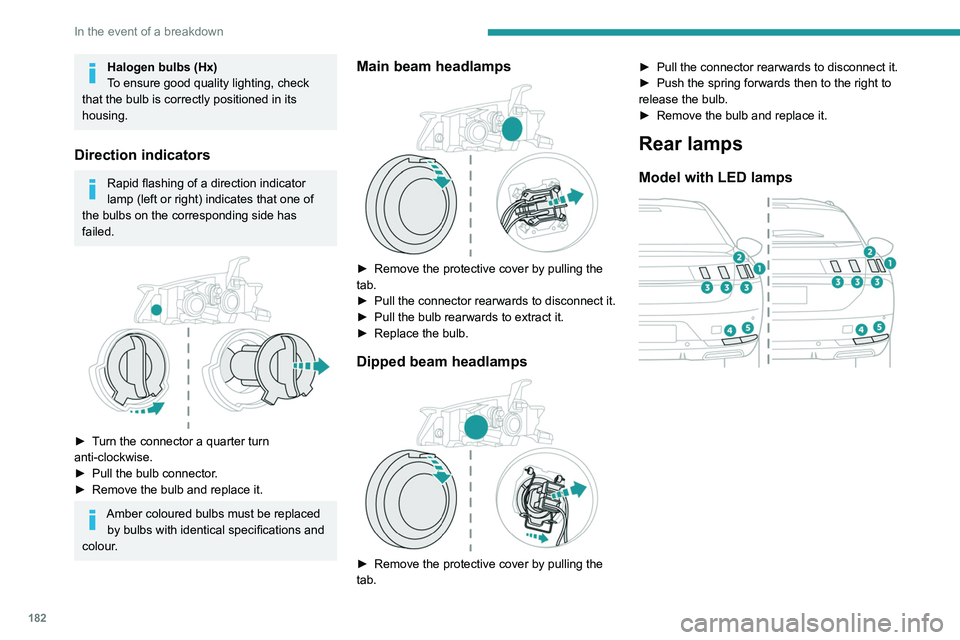 Peugeot 508 2020 Owners Guide 182
In the event of a breakdown
Halogen bulbs (Hx)
To ensure good quality lighting, check
that the bulb is correctly positioned in its
housing.
Direction indicators
Rapid flashing of a direction ind Peugeot 508 2020 Owners Guide 182
In the event of a breakdown
Halogen bulbs (Hx)
To ensure good quality lighting, check
that the bulb is correctly positioned in its
housing.
Direction indicators
Rapid flashing of a direction ind