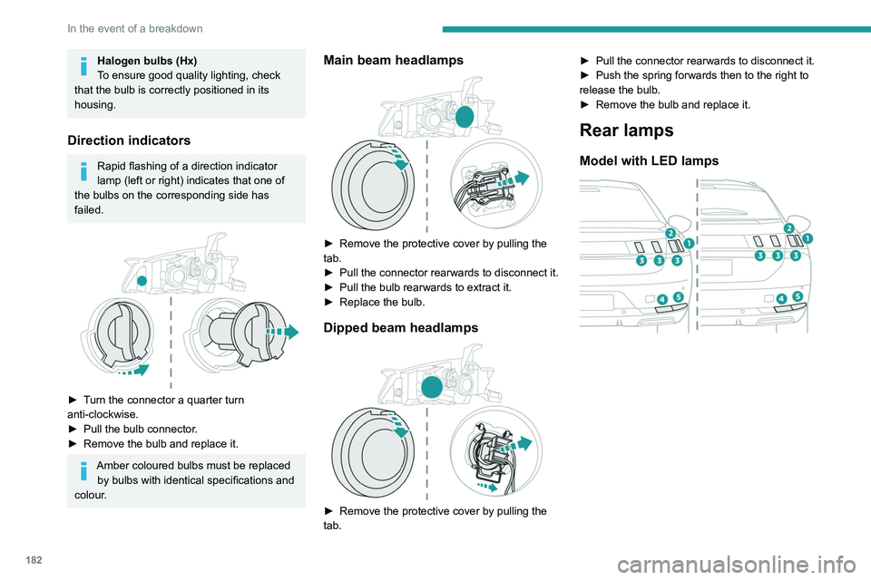 Peugeot 508 2020  Owners Manual 182
In the event of a breakdown
Halogen bulbs (Hx)
To ensure good quality lighting, check 
that the bulb is correctly positioned in its 
housing.
Direction indicators
Rapid flashing of a direction ind