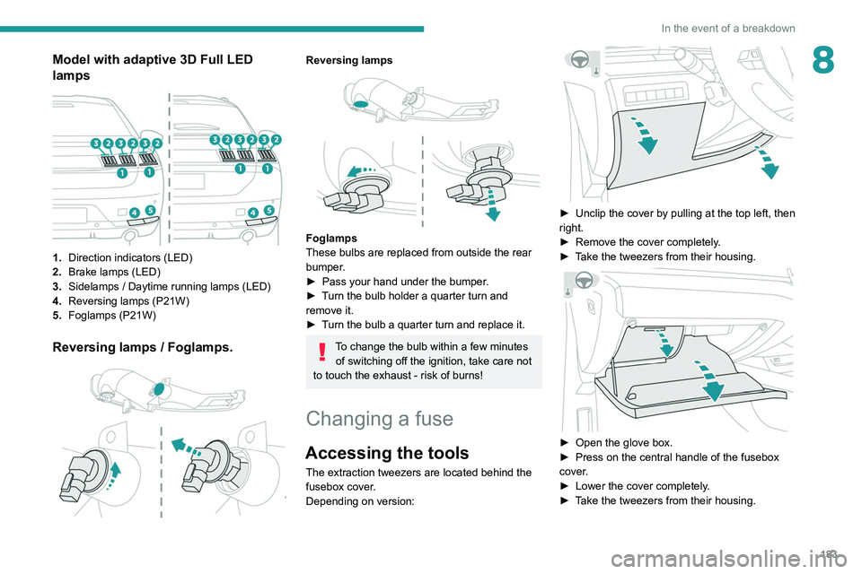 Peugeot 508 2020  Owners Manual 183
In the event of a breakdown
8Model with adaptive 3D Full LED 
lamps
 
 
1.Direction indicators (LED)
2. Brake lamps (LED)
3. Sidelamps / Daytime running lamps (LED)
4. Reversing lamps (P21W)
5. Fo