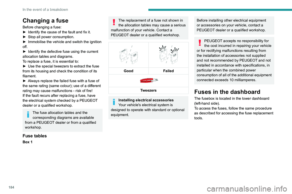 Peugeot 508 2020  Owners Manual 184
In the event of a breakdown
Changing a fuse
Before changing a fuse:
► Identify the cause of the fault and fix it.
►
 
Stop all power consumption.
►

 
Immobilise the vehicle and switch the i