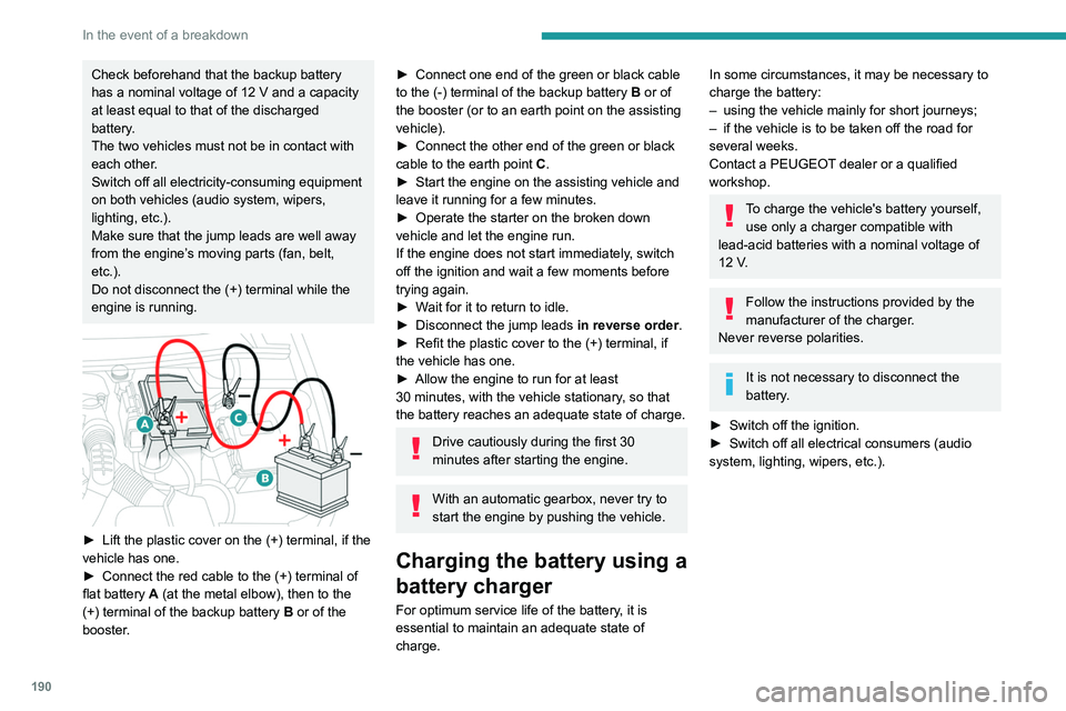 Peugeot 508 2020 User Guide 190
In the event of a breakdown
Check beforehand that the backup battery
has a nominal voltage of 12 V and a capacity
at least equal to that of the discharged
battery.
The two vehicles must not be Peugeot 508 2020 User Guide 190
In the event of a breakdown
Check beforehand that the backup battery
has a nominal voltage of 12 V and a capacity
at least equal to that of the discharged
battery.
The two vehicles must not be