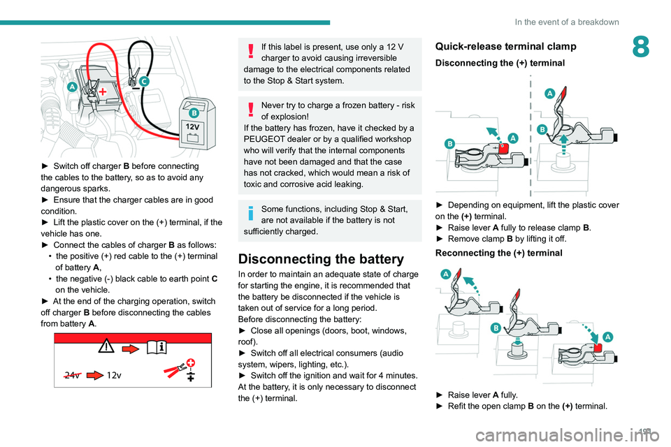 Peugeot 508 2020 User Guide 191
In the event of a breakdown
8
► Switch off charger B before connecting
the cables to the battery, so as to avoid any
dangerous sparks.
►
Ensure that the charger cables are in good
cond Peugeot 508 2020 User Guide 191
In the event of a breakdown
8
► Switch off charger B before connecting
the cables to the battery, so as to avoid any
dangerous sparks.
►
Ensure that the charger cables are in good
cond