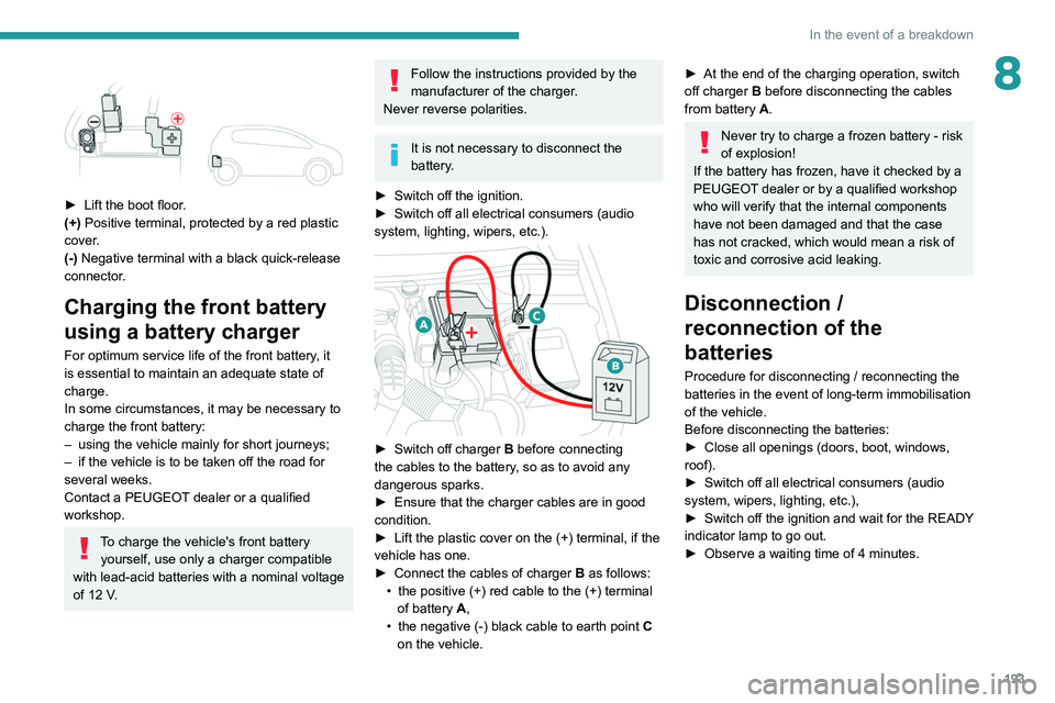 Peugeot 508 2020 Owners Manual 193
In the event of a breakdown
8
► Lift the boot floor.
(+) Positive terminal, protected by a red plastic
cover.
(-) Negative terminal with a black quick-release
connector.
Charging the front Peugeot 508 2020 Owners Manual 193
In the event of a breakdown
8
► Lift the boot floor.
(+) Positive terminal, protected by a red plastic
cover.
(-) Negative terminal with a black quick-release
connector.
Charging the front