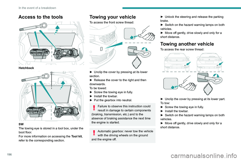 Peugeot 508 2020 Owners Manual 196
In the event of a breakdown
Access to the tools
Hatchback
SW
The towing eye is stored in a tool box, under the
boot floor.
For more information on accessing the Tool kit,
refer to the corr Peugeot 508 2020 Owners Manual 196
In the event of a breakdown
Access to the tools
Hatchback
SW
The towing eye is stored in a tool box, under the
boot floor.
For more information on accessing the Tool kit,
refer to the corr