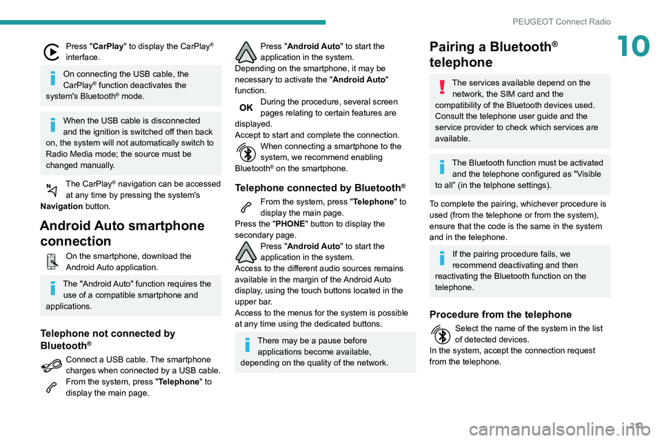 Peugeot 508 2020 Owners Manual 213
PEUGEOT Connect Radio
10Press "CarPlay" to display the CarPlay®
interface.
On connecting the USB cable, the
CarPlay® function deactivates the
system's Bluetooth® mode.
When the U Peugeot 508 2020 Owners Manual 213
PEUGEOT Connect Radio
10Press "CarPlay" to display the CarPlay®
interface.
On connecting the USB cable, the
CarPlay® function deactivates the
system's Bluetooth® mode.
When the U