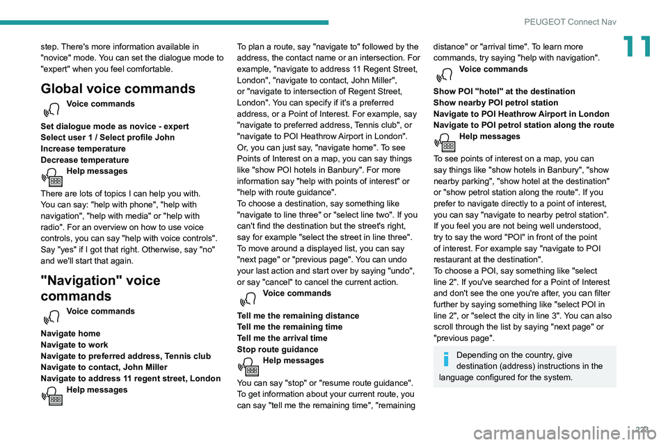 Peugeot 508 2020 Owners Manual 223
PEUGEOT Connect Nav
11step. There's more information available in
"novice" mode. You can set the dialogue mode to
"expert" when you feel comfortable.
Global voice commands
V Peugeot 508 2020 Owners Manual 223
PEUGEOT Connect Nav
11step. There's more information available in
"novice" mode. You can set the dialogue mode to
"expert" when you feel comfortable.
Global voice commands
V