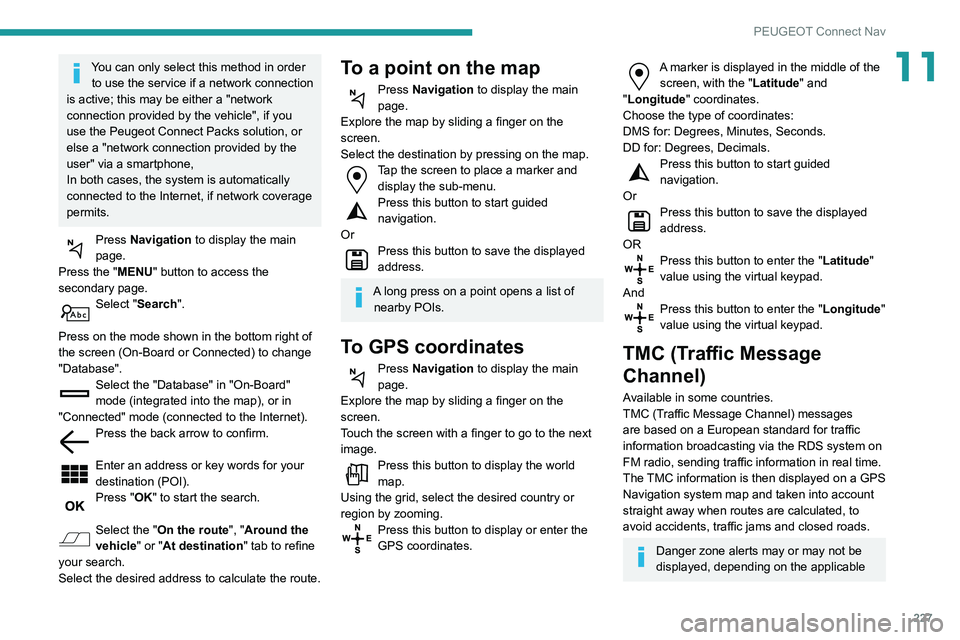 Peugeot 508 2020 Owners Manual 227
PEUGEOT Connect Nav
11You can only select this method in order to use the service if a network connection
is active; this may be either a "network
connection provided by the vehicle", if Peugeot 508 2020 Owners Manual 227
PEUGEOT Connect Nav
11You can only select this method in order to use the service if a network connection
is active; this may be either a "network
connection provided by the vehicle", if