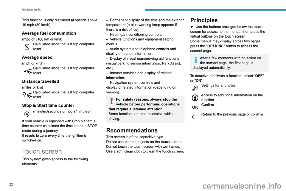 Peugeot 508 2020  Owners Manual 22
Instruments
This function is only displayed at speeds above 
19 mph (30  km/h).
Average fuel consumption
(mpg or l/100 km or km/l)Calculated since the last trip computer 
reset.
Average speed
(mph 