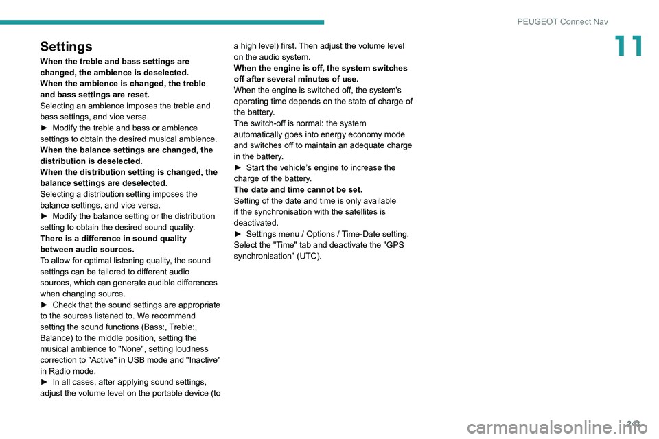 Peugeot 508 2020 Owners Guide 243
PEUGEOT Connect Nav
11Settings
When the treble and bass settings are 
changed, the ambience is deselected.
When the ambience is changed, the treble 
and bass settings are reset.
Selecting an ambie