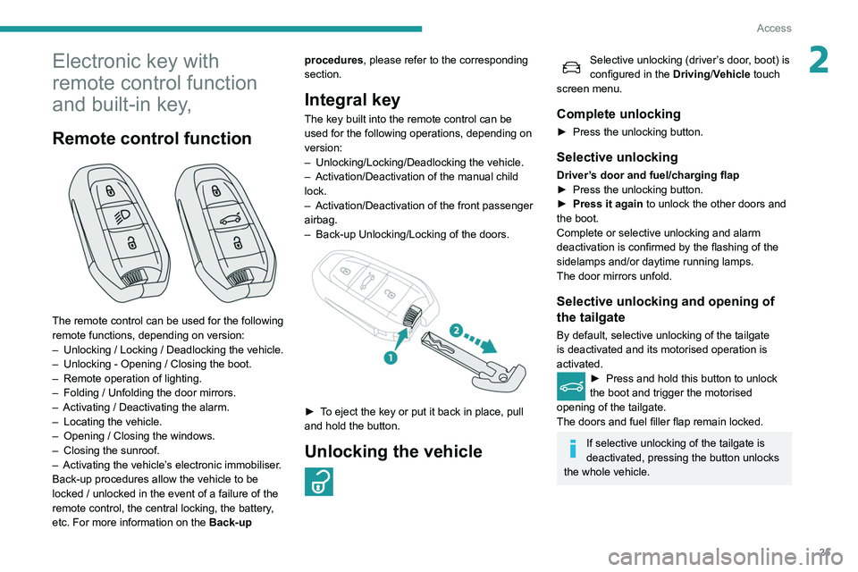 Peugeot 508 2020  Owners Manual 25
Access
2Electronic key with 
remote control function 
and built-in key,
Remote control function 
 
The remote control can be used for the following 
remote functions, depending on version:
– 
Unl