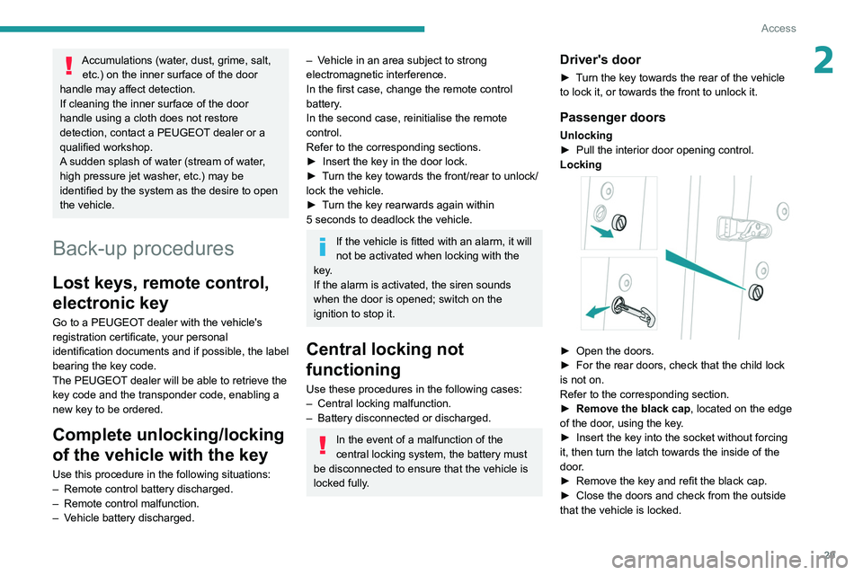 Peugeot 508 2020  Owners Manual 29
Access
2Accumulations (water, dust, grime, salt, etc.) on the inner surface of the door 
handle may affect detection.
If cleaning the inner surface of the door 
handle using a cloth does not restor