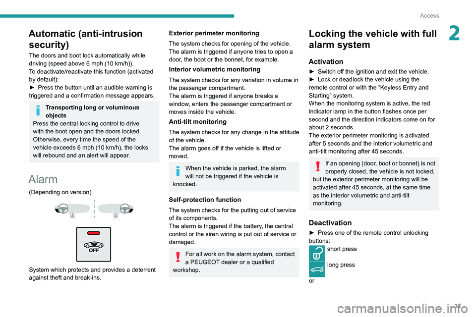 Peugeot 508 2020  Owners Manual 31
Access
2Automatic (anti-intrusion security)
The doors and boot lock automatically while 
driving (speed above 6 mph (10
  km/h)).
To deactivate/reactivate this function (activated 
by default):
►