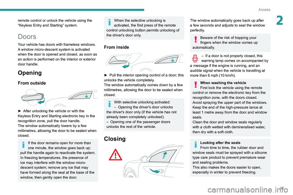 Peugeot 508 2020 Owners Guide 33
Access
2remote control or unlock the vehicle using the
“Keyless Entry and Starting” system.
Doors
Your vehicle has doors with frameless windows.A window micro-descent system is activated
when Peugeot 508 2020 Owners Guide 33
Access
2remote control or unlock the vehicle using the
“Keyless Entry and Starting” system.
Doors
Your vehicle has doors with frameless windows.A window micro-descent system is activated
when