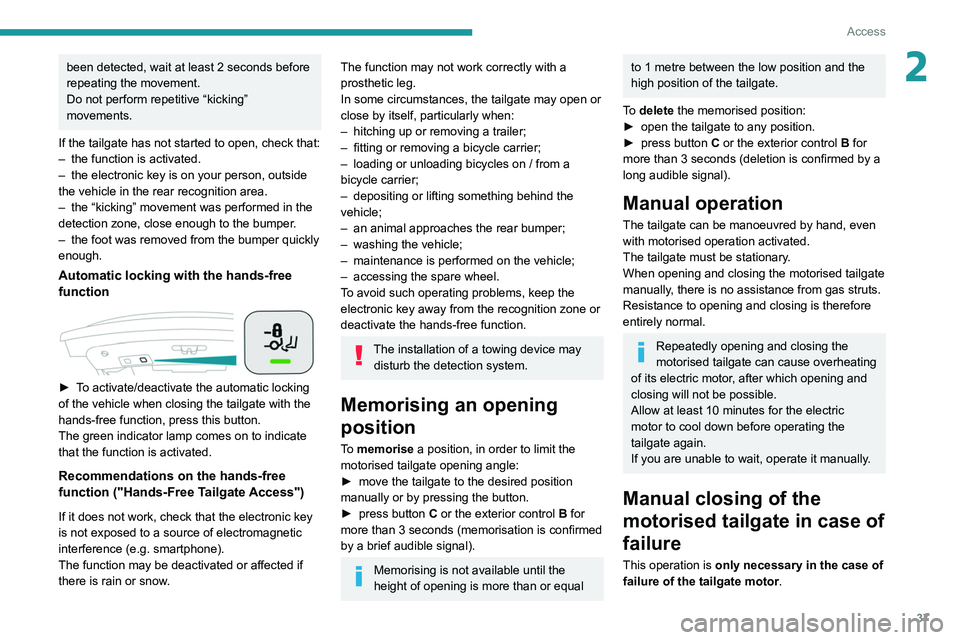 Peugeot 508 2020 Owners Guide 37
Access
2been detected, wait at least 2 seconds before
repeating the movement.
Do not perform repetitive “kicking”
movements.
If the tailgate has not started to open, check that:
–
the fun Peugeot 508 2020 Owners Guide 37
Access
2been detected, wait at least 2 seconds before
repeating the movement.
Do not perform repetitive “kicking”
movements.
If the tailgate has not started to open, check that:
–
the fun