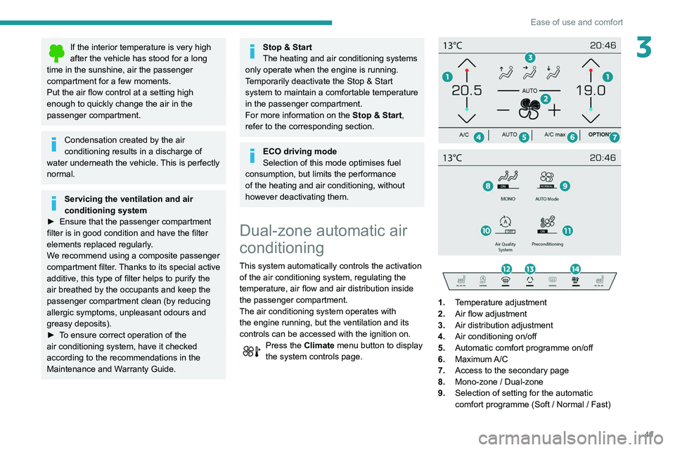 Peugeot 508 2020  Owners Manual 49
Ease of use and comfort
3If the interior temperature is very high 
after the vehicle has stood for a long 
time in the sunshine, air the passenger 
compartment for a few moments.
Put the air flow c