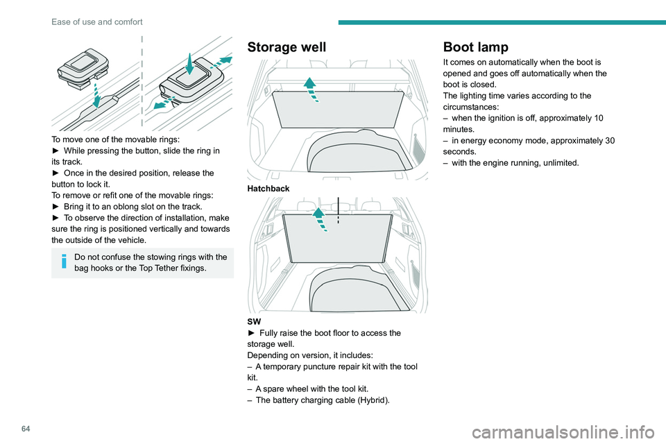 Peugeot 508 2020  Owners Manual 64
Ease of use and comfort
 
To move one of the movable rings:
► While pressing the button, slide the ring in 
its track.
►
 
Once in the desired position, release the 
button to lock it.
T

o rem