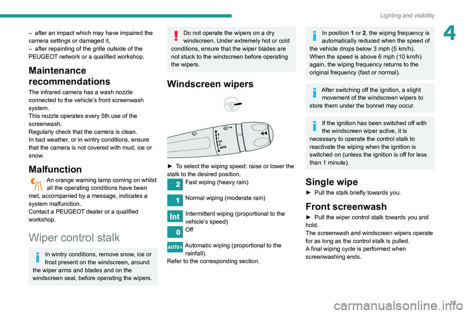 Peugeot 508 2020  Owners Manual 71
Lighting and visibility
4– after an impact which may have impaired the 
camera settings or damaged it,
–
 
after repainting of the grille outside of the 
PEUGEOT

 network or a qualified worksh