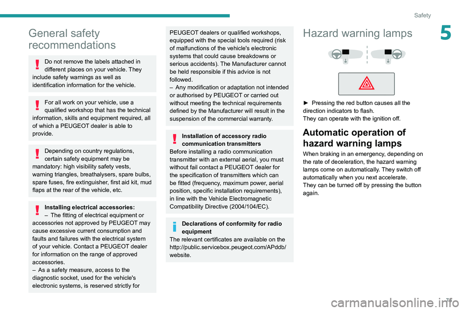 Peugeot 508 2020  Owners Manual 75
Safety
5General safety 
recommendations
Do not remove the labels attached in 
different places on your vehicle. They 
include safety warnings as well as 
identification information for the vehicle.