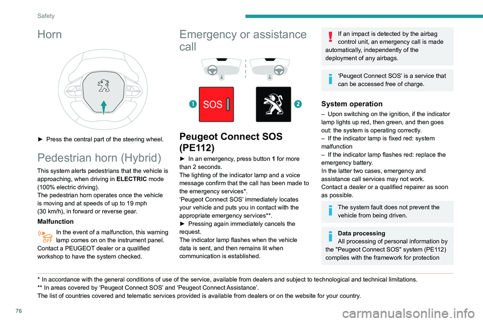 Peugeot 508 2020  Owners Manual 76
Safety
Horn 
 
► Press the central part of the steering wheel.
Pedestrian horn (Hybrid)
This system alerts pedestrians that the vehicle is approaching, when driving in  ELECTRIC mode 
(100% elect