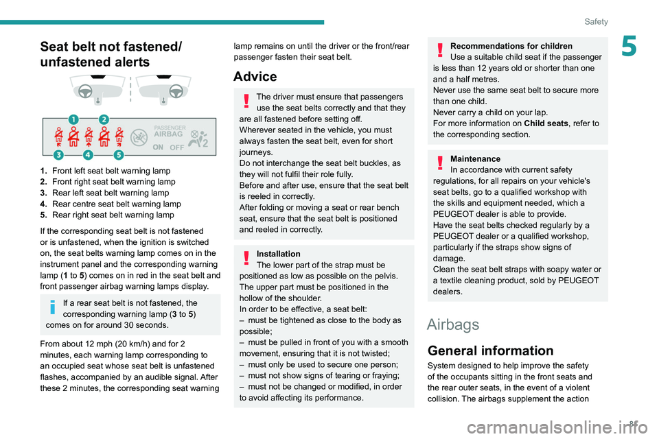 Peugeot 508 2020  Owners Manual 81
Safety
5Seat belt not fastened/
unfastened alerts
 
 
 
 
1. Front left seat belt warning lamp
2. Front right seat belt warning lamp
3. Rear left seat belt warning lamp
4. Rear centre seat belt war