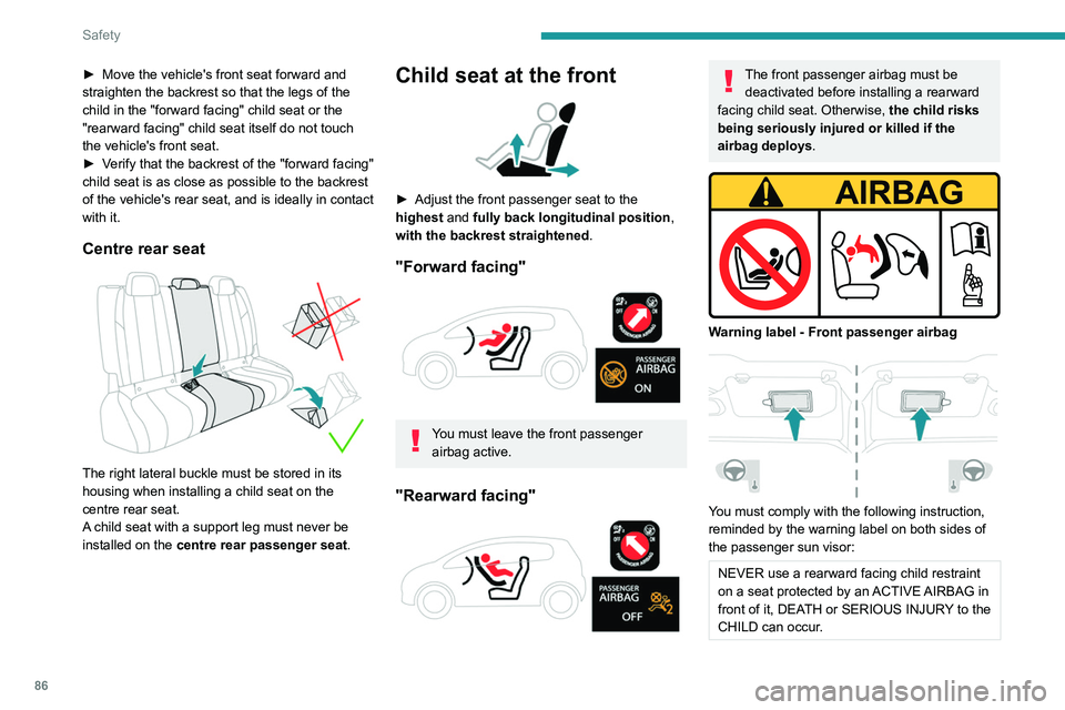 Peugeot 508 2020 Manual Online 86
Safety
Deactivating the front
passenger airbag
Passenger airbag OFF
For your child’s safety, the front
passenger airbag MUST be deactivated
when a "rearward facing" child seat is
Peugeot 508 2020 Manual Online 86
Safety
Deactivating the front
passenger airbag
Passenger airbag OFF
For your child’s safety, the front
passenger airbag MUST be deactivated
when a "rearward facing" child seat is