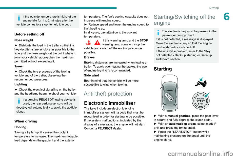 Peugeot 508 2020  Owners Manual 97
Driving
6If the outside temperature is high, let the 
engine idle for 1 to 2 minutes after the 
vehicle comes to a stop, to help it to cool.
Before setting off
Nose weight
► Distribute the load i