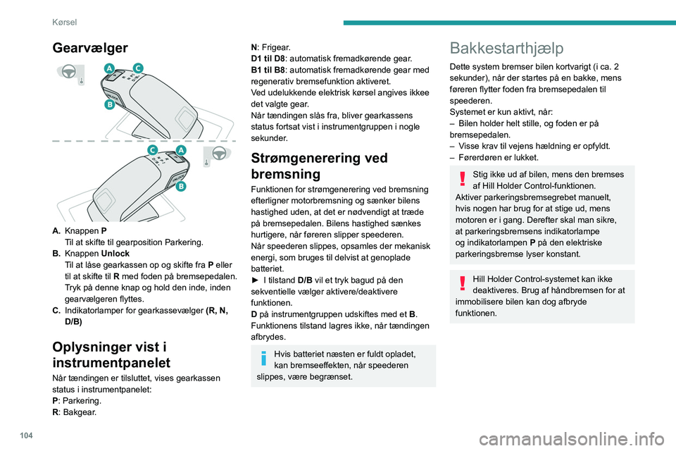 Peugeot 508 2020  Instruktionsbog (in Danish) 104
Kørsel
Gearvælger 
 
A.Knappen  P
Til at skifte til gearposition Parkering.
B. Knappen  Unlock
Til at låse gearkassen op og skifte fra  P eller 
til at skifte til R med foden på bremsepedalen.