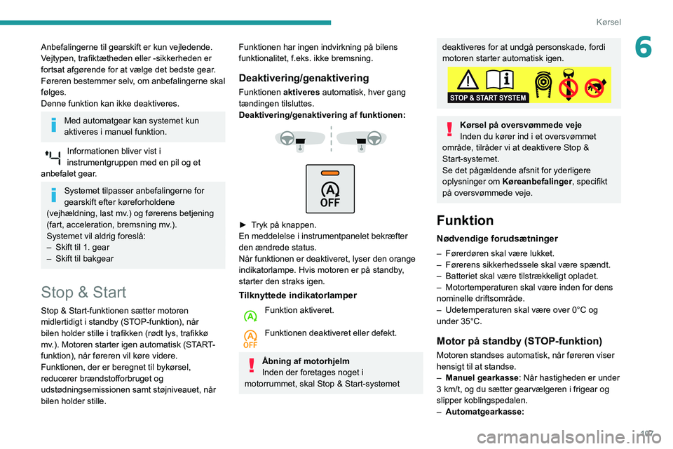 Peugeot 508 2020  Instruktionsbog (in Danish) 107
Kørsel
6Anbefalingerne til gearskift er kun vejledende. 
Vejtypen, trafiktætheden eller -sikkerheden er 
fortsat afgørende for at vælge det bedste gear. 
Føreren bestemmer selv, om anbefaling