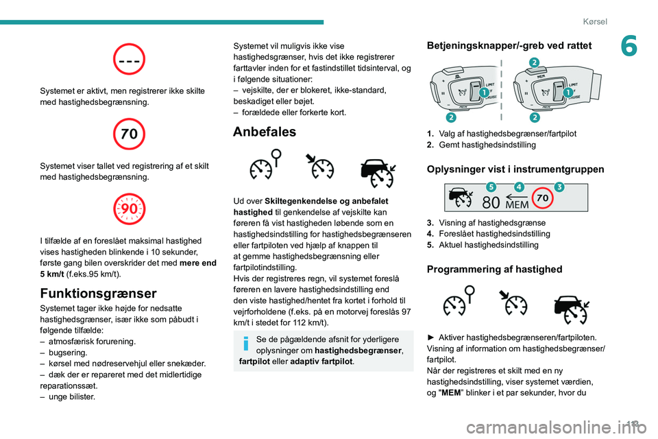 Peugeot 508 2020 Instruktionsbog (in Danish) 11 3
Kørsel
6
Systemet er aktivt, men registrerer ikke skilte
med hastighedsbegrænsning.
Systemet viser tallet ved registrering af et skilt
med hastighedsbegrænsning.
I tilfælde af en Peugeot 508 2020 Instruktionsbog (in Danish) 11 3
Kørsel
6
Systemet er aktivt, men registrerer ikke skilte
med hastighedsbegrænsning.
Systemet viser tallet ved registrering af et skilt
med hastighedsbegrænsning.
I tilfælde af en