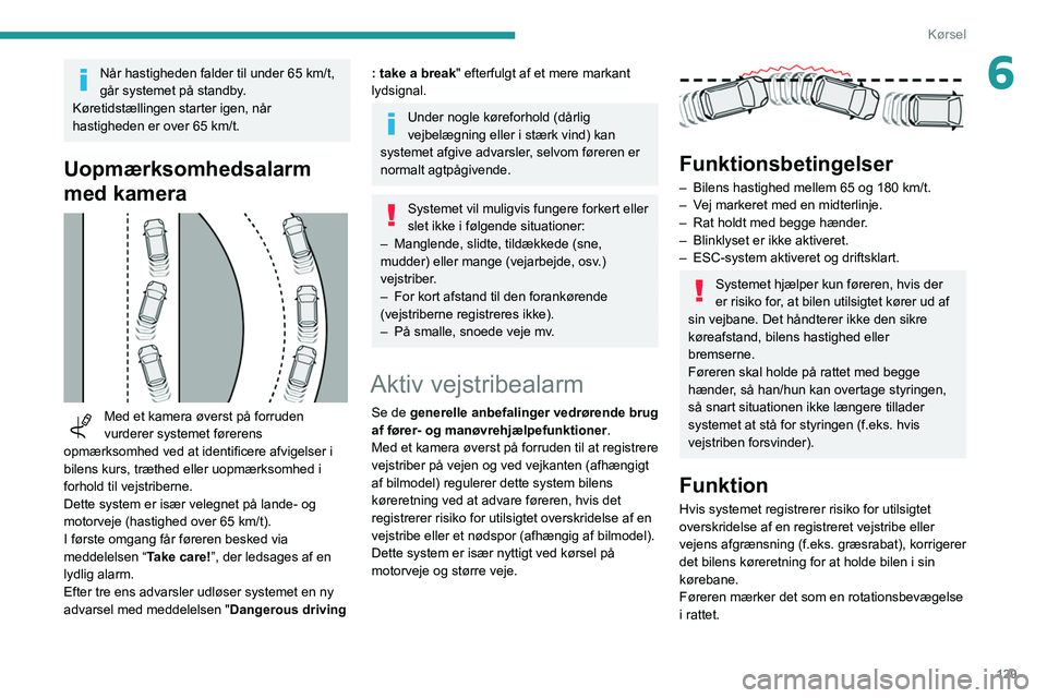 Peugeot 508 2020 Instruktionsbog (in Danish) 129
Kørsel
6Når hastigheden falder til under 65 km/t,
går systemet på standby .
Køretidstællingen starter igen, når
hastigheden er over 65
km/t.
Uopmærksomhedsalarm
med kamera
Med et Peugeot 508 2020 Instruktionsbog (in Danish) 129
Kørsel
6Når hastigheden falder til under 65 km/t,
går systemet på standby .
Køretidstællingen starter igen, når
hastigheden er over 65
km/t.
Uopmærksomhedsalarm
med kamera
Med et