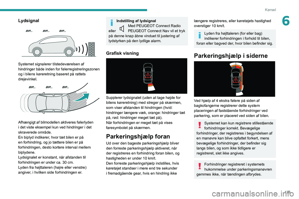 Peugeot 508 2020 Instruktionsbog (in Danish) 135
Kørsel
6Lydsignal
Systemet signalerer tilstedeværelsen af
hindringer både inden for følerregistreringszonen
og i bilens køreretning baseret på rattets
drejevinkel.
Afhængigt af bi Peugeot 508 2020 Instruktionsbog (in Danish) 135
Kørsel
6Lydsignal
Systemet signalerer tilstedeværelsen af
hindringer både inden for følerregistreringszonen
og i bilens køreretning baseret på rattets
drejevinkel.
Afhængigt af bi