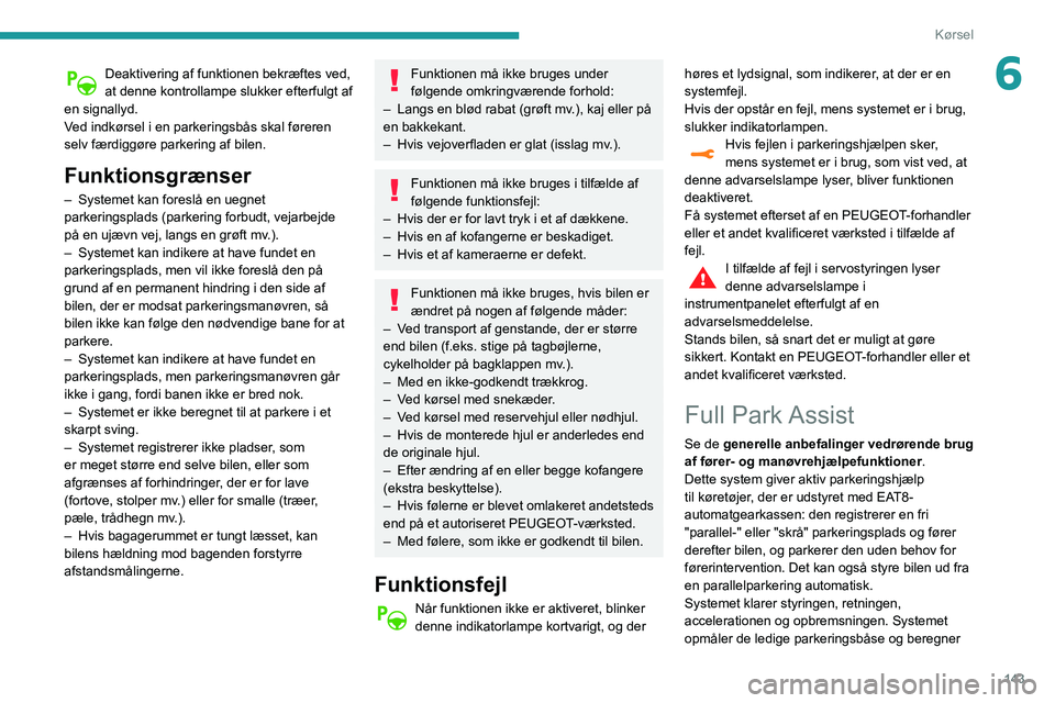 Peugeot 508 2020 Instruktionsbog (in Danish) 143
Kørsel
6Deaktivering af funktionen bekræftes ved,
at denne kontrollampe slukker efterfulgt af
en signallyd.
Ved indkørsel i en parkeringsbås skal føreren
selv færdiggøre parkering af bil Peugeot 508 2020 Instruktionsbog (in Danish) 143
Kørsel
6Deaktivering af funktionen bekræftes ved,
at denne kontrollampe slukker efterfulgt af
en signallyd.
Ved indkørsel i en parkeringsbås skal føreren
selv færdiggøre parkering af bil