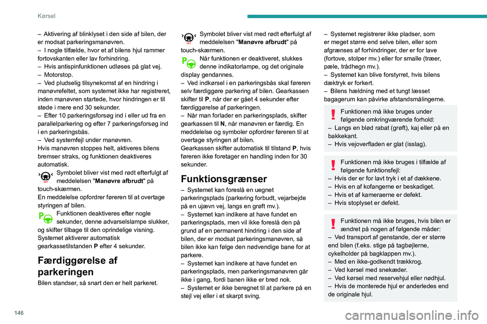 Peugeot 508 2020 Instruktionsbog (in Danish) 146
Kørsel
– Efter ændring af en eller begge kofangere
(ekstra beskyttelse).
– Hvis følerne er blevet omlakeret andetsteds
end på et autoriseret PEUGEOT-værksted.
– Med følere, som ikk Peugeot 508 2020 Instruktionsbog (in Danish) 146
Kørsel
– Efter ændring af en eller begge kofangere
(ekstra beskyttelse).
– Hvis følerne er blevet omlakeret andetsteds
end på et autoriseret PEUGEOT-værksted.
– Med følere, som ikk