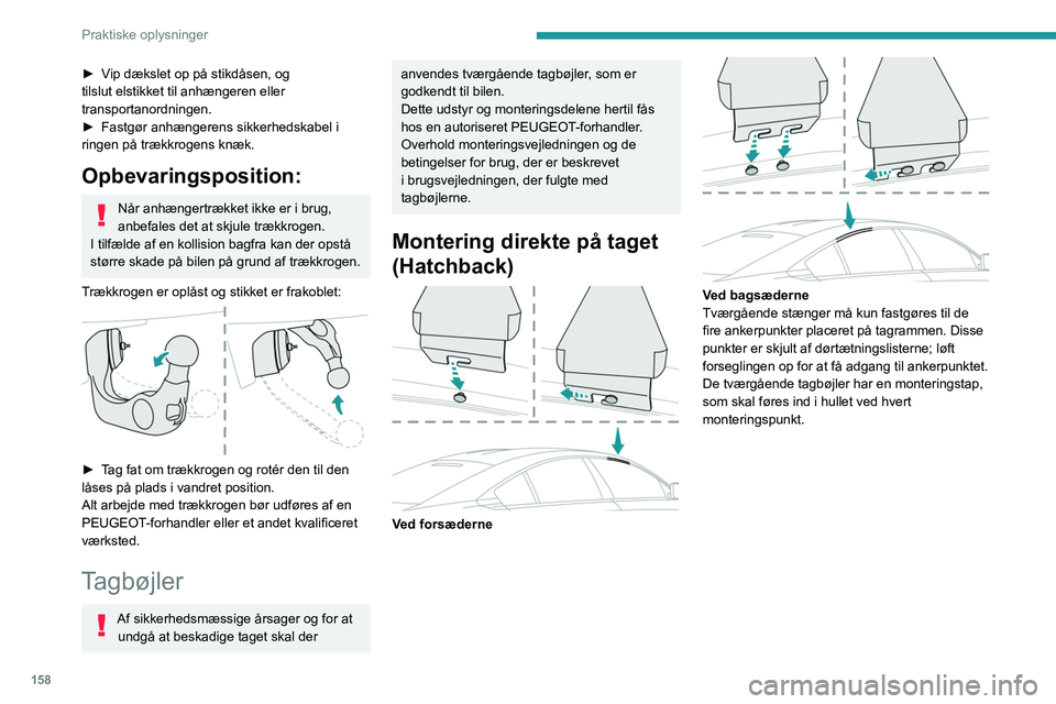 Peugeot 508 2020  Instruktionsbog (in Danish) 158
Praktiske oplysninger
► Vip dækslet op på stikdåsen, og 
tilslut elstikket til anhængeren eller 
transportanordningen.
► 
Fastgør anhængerens sikkerhedskabel i 
ringen på trækkrogens k