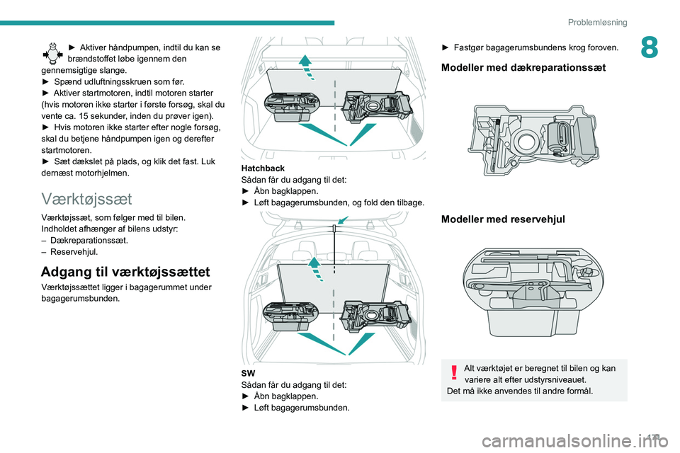 Peugeot 508 2020  Instruktionsbog (in Danish) 171
Problemløsning
8► Aktiver håndpumpen, indtil du kan se 
brændstoffet løbe igennem den 
gennemsigtige slange.
►
 
Spænd udluftningsskruen som før
 .
►
 
Aktiver startmotoren, indtil mot