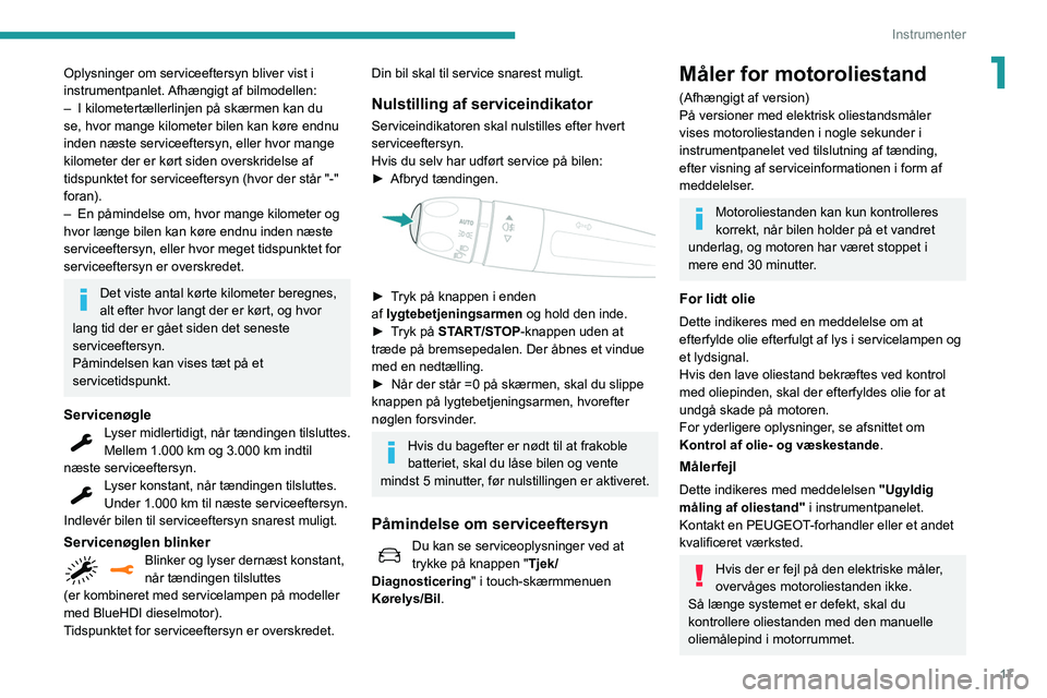 Peugeot 508 2020  Instruktionsbog (in Danish) 17
Instrumenter
1Oplysninger om serviceeftersyn bliver vist i 
instrumentpanlet. Afhængigt af bilmodellen:
– 
I kilometertællerlinjen på skærmen kan du 
se, hvor mange kilometer bilen kan køre 