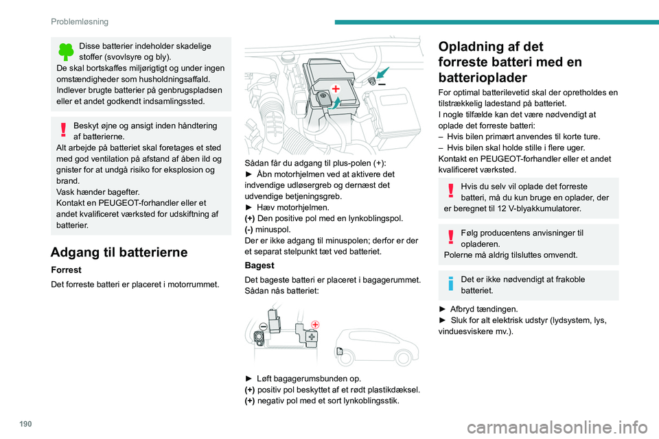 Peugeot 508 2020 Instruktionsbog (in Danish) 190
Problemløsning
Disse batterier indeholder skadelige
stoffer (svovlsyre og bly).
De skal bortskaffes miljørigtigt og under ingen
omstændigheder som husholdningsaffald.
Indlever brugte batterie Peugeot 508 2020 Instruktionsbog (in Danish) 190
Problemløsning
Disse batterier indeholder skadelige
stoffer (svovlsyre og bly).
De skal bortskaffes miljørigtigt og under ingen
omstændigheder som husholdningsaffald.
Indlever brugte batterie