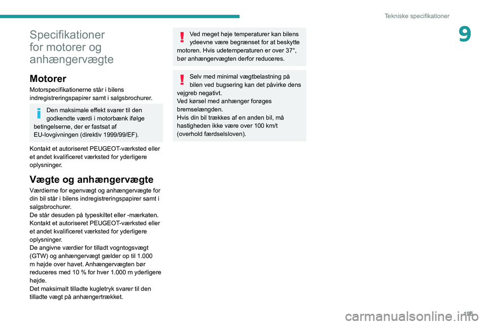 Peugeot 508 2020 Instruktionsbog (in Danish) 195
Tekniske specifikationer
9Specifikationer
for motorer og
anhængervægte
Motorer
Motorspecifikationerne står i bilens
indregistreringspapirer samt i salgsbrochurer.
Den maksimale effekt svarer Peugeot 508 2020 Instruktionsbog (in Danish) 195
Tekniske specifikationer
9Specifikationer
for motorer og
anhængervægte
Motorer
Motorspecifikationerne står i bilens
indregistreringspapirer samt i salgsbrochurer.
Den maksimale effekt svarer