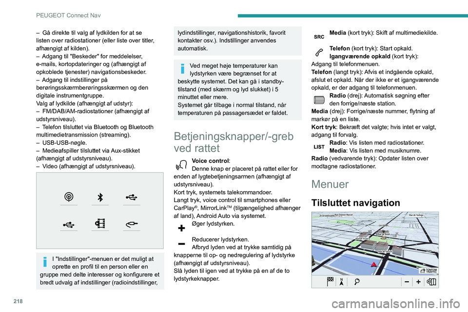 Peugeot 508 2020 Instruktionsbog (in Danish) 218
PEUGEOT Connect Nav
Indtast navigationsindstillinger, og vælg
en destination.
Anvend realtidstjenester afhængigt af udstyr.
Applikationer
Kør nogle af din telefonapplikationer via
CarPlay Peugeot 508 2020 Instruktionsbog (in Danish) 218
PEUGEOT Connect Nav
Indtast navigationsindstillinger, og vælg
en destination.
Anvend realtidstjenester afhængigt af udstyr.
Applikationer
Kør nogle af din telefonapplikationer via
CarPlay