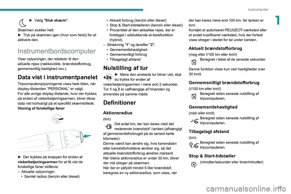 Peugeot 508 2020  Instruktionsbog (in Danish) 21
Instrumenter
1► Vælg "Sluk skærm". 
Skærmen slukker helt.
►
 
T

ryk på skærmen igen (hvor som helst) for at 
aktivere den.
Instrumentbordscomputer
Viser oplysninger, der relaterer