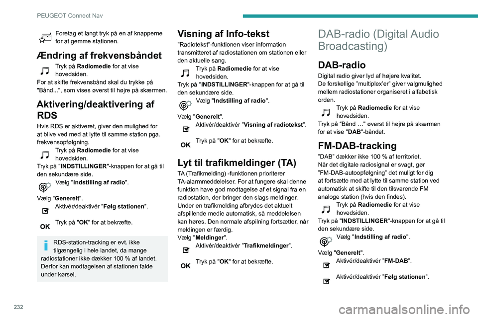 Peugeot 508 2020 Instruktionsbog (in Danish) 232
PEUGEOT Connect Nav
Tryk på "OK".
Hvis ”FM-DAB-auto-tracking” er aktiveret,
kan der være en tidsforskydning på nogle
få sekunder, når systemet skifter til ”FM”
analog radi Peugeot 508 2020 Instruktionsbog (in Danish) 232
PEUGEOT Connect Nav
Tryk på "OK".
Hvis ”FM-DAB-auto-tracking” er aktiveret,
kan der være en tidsforskydning på nogle
få sekunder, når systemet skifter til ”FM”
analog radi