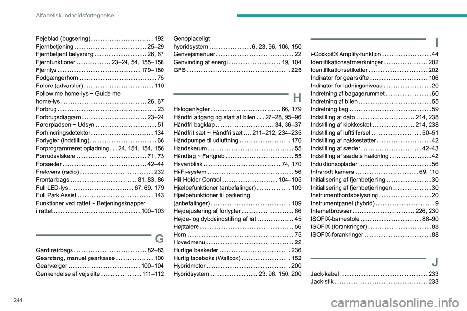 Peugeot 508 2020  Instruktionsbog (in Danish) 244
Alfabetisk indholdsfortegnelse
Fejeblad (bugsering)     192
Fjernbetjening     
25–29
Fjernbetjent belysning
    
26, 67
Fjernfunktioner
    
23–24, 54, 155–156
Fjernlys
    
179–180
Fodg�