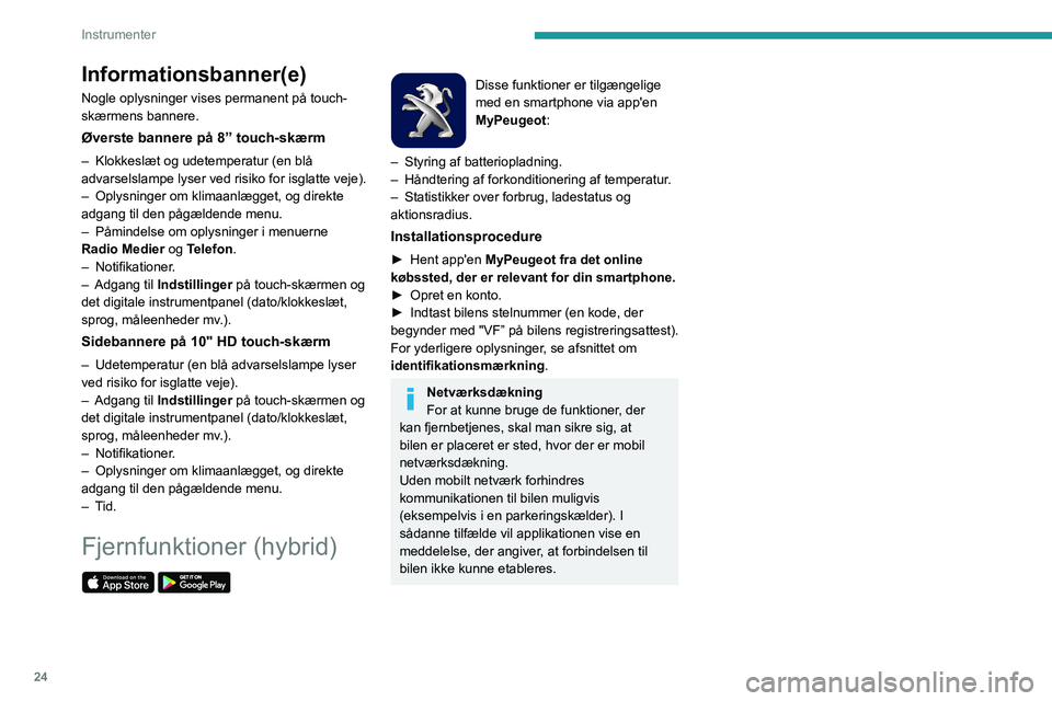 Peugeot 508 2020 Instruktionsbog (in Danish) 24
Instrumenter
Informationsbanner(e)
Nogle oplysninger vises permanent på touch-
skærmens bannere.
Øverste bannere på 8” touch-skærm
– Klokkeslæt og udetemperatur (en blå
advarselslampe l Peugeot 508 2020 Instruktionsbog (in Danish) 24
Instrumenter
Informationsbanner(e)
Nogle oplysninger vises permanent på touch-
skærmens bannere.
Øverste bannere på 8” touch-skærm
– Klokkeslæt og udetemperatur (en blå
advarselslampe l